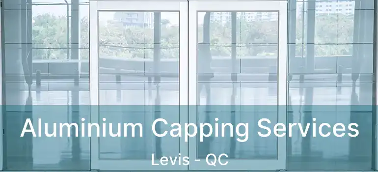  Aluminium Capping Services Levis - QC