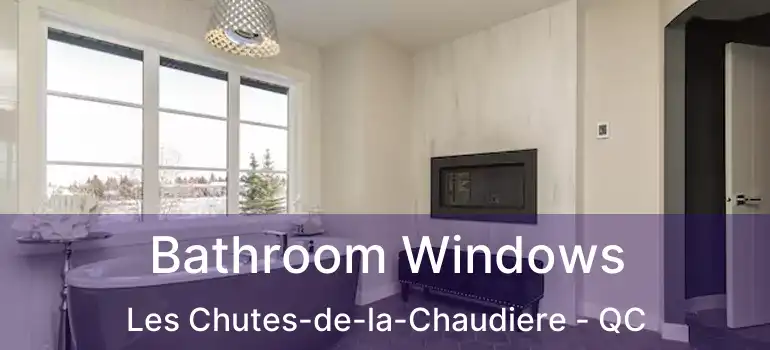  Bathroom Windows Les Chutes-de-la-Chaudiere - QC