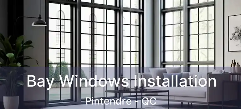  Bay Windows Installation Pintendre - QC
