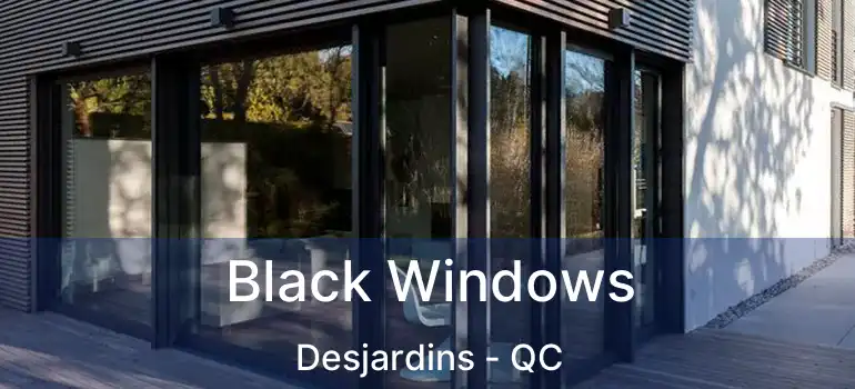  Black Windows Desjardins - QC