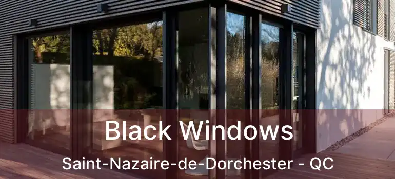  Black Windows Saint-Nazaire-de-Dorchester - QC
