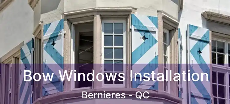 Bow Windows Installation Bernieres - QC