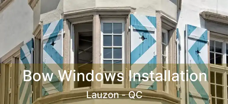  Bow Windows Installation Lauzon - QC