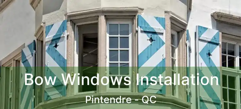 Bow Windows Installation Pintendre - QC