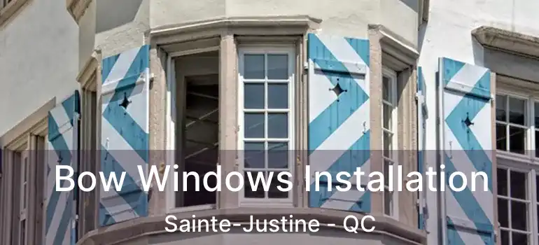 Bow Windows Installation Sainte-Justine - QC