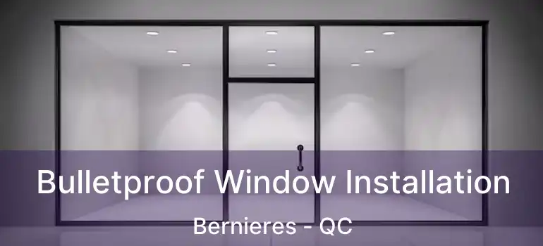  Bulletproof Window Installation Bernieres - QC