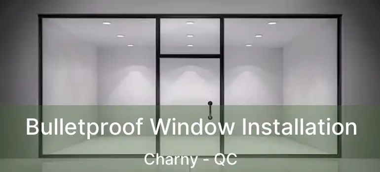 Bulletproof Window Installation Charny - QC