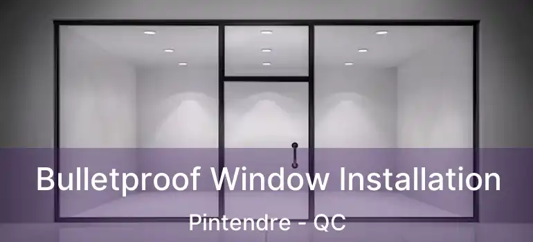  Bulletproof Window Installation Pintendre - QC