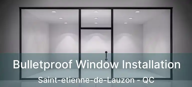  Bulletproof Window Installation Saint-etienne-de-Lauzon - QC