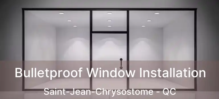  Bulletproof Window Installation Saint-Jean-Chrysostome - QC