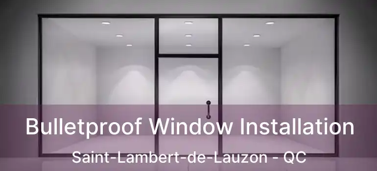  Bulletproof Window Installation Saint-Lambert-de-Lauzon - QC