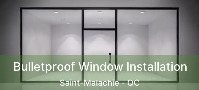 Bulletproof Window Installation Saint-Malachie - QC