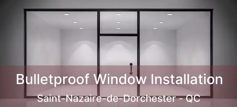  Bulletproof Window Installation Saint-Nazaire-de-Dorchester - QC