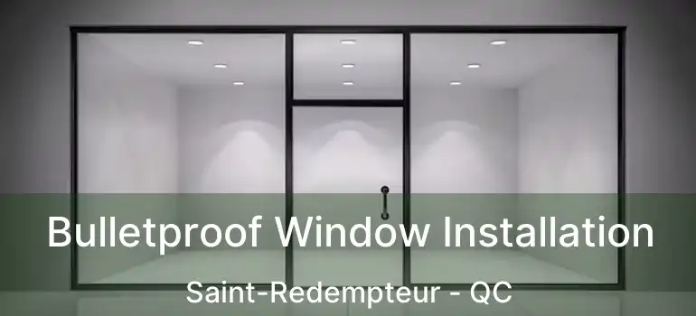  Bulletproof Window Installation Saint-Redempteur - QC