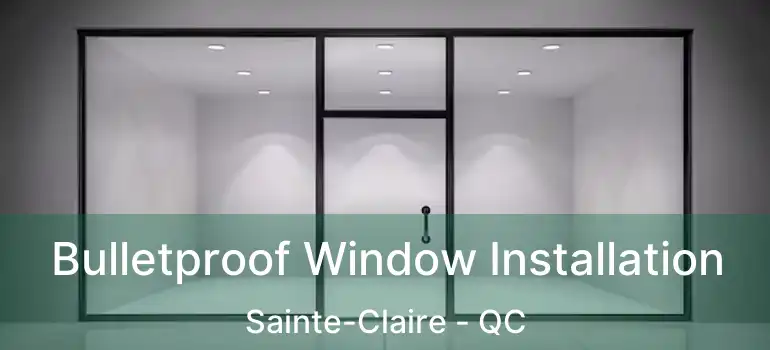  Bulletproof Window Installation Sainte-Claire - QC