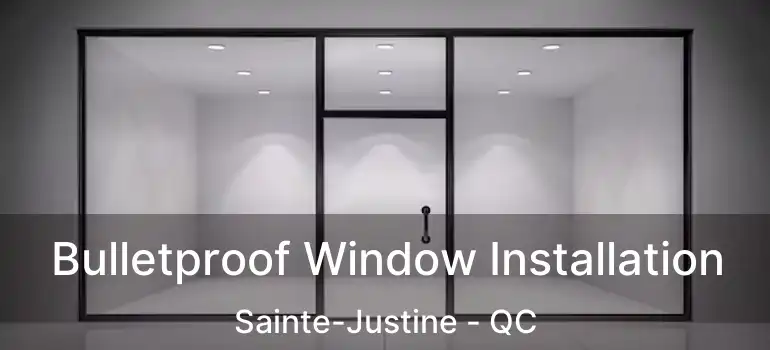  Bulletproof Window Installation Sainte-Justine - QC
