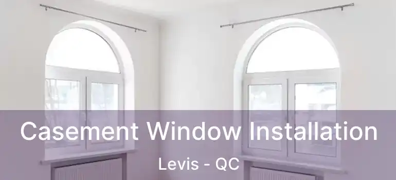  Casement Window Installation Levis - QC