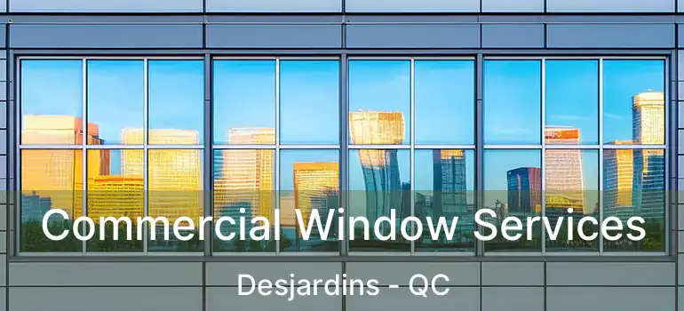  Commercial Window Services Desjardins - QC