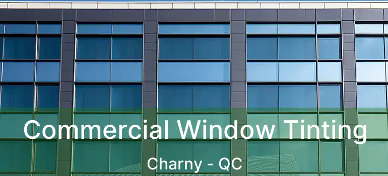  Commercial Window Tinting Charny - QC