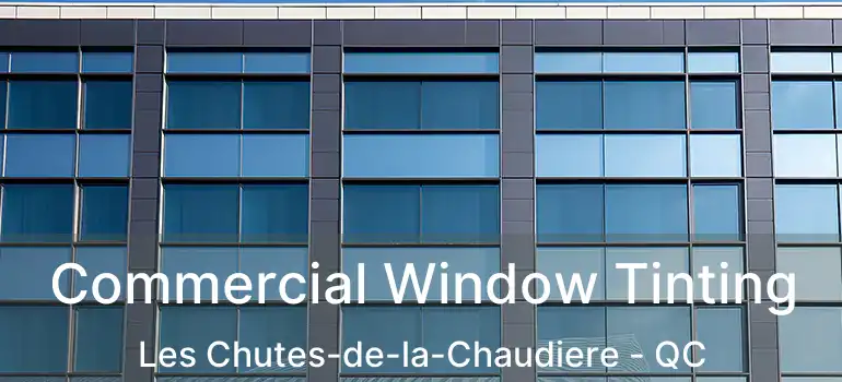  Commercial Window Tinting Les Chutes-de-la-Chaudiere - QC