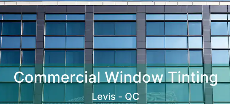  Commercial Window Tinting Levis - QC