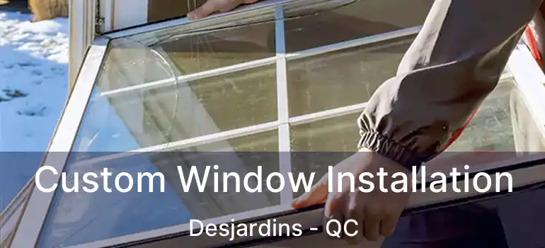  Custom Window Installation Desjardins - QC