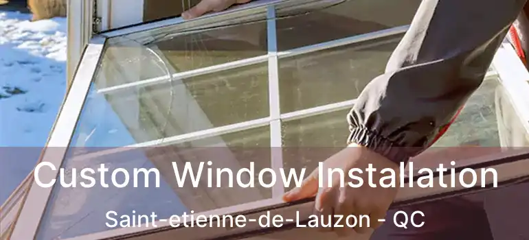  Custom Window Installation Saint-etienne-de-Lauzon - QC