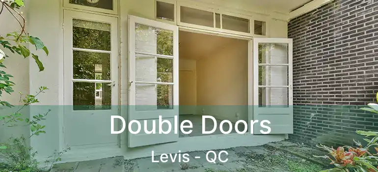  Double Doors Levis - QC