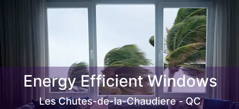  Energy Efficient Windows Les Chutes-de-la-Chaudiere - QC