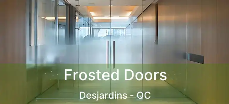  Frosted Doors Desjardins - QC