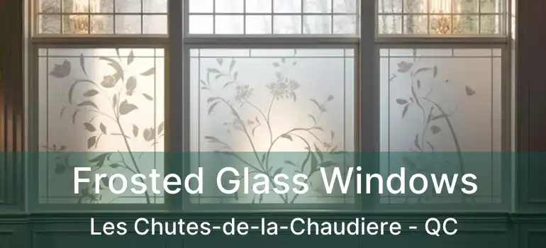  Frosted Glass Windows Les Chutes-de-la-Chaudiere - QC