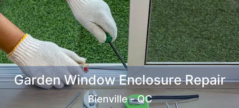  Garden Window Enclosure Repair Bienville - QC