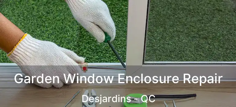  Garden Window Enclosure Repair Desjardins - QC