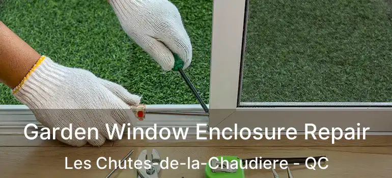  Garden Window Enclosure Repair Les Chutes-de-la-Chaudiere - QC