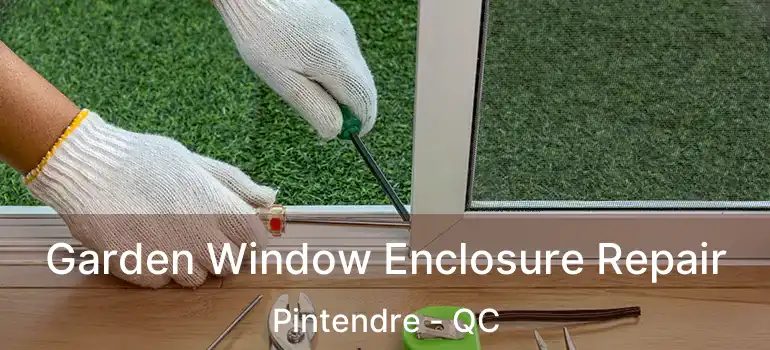  Garden Window Enclosure Repair Pintendre - QC