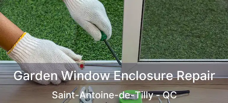  Garden Window Enclosure Repair Saint-Antoine-de-Tilly - QC