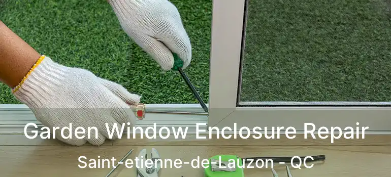  Garden Window Enclosure Repair Saint-etienne-de-Lauzon - QC