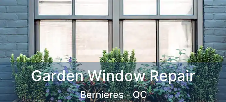  Garden Window Repair Bernieres - QC