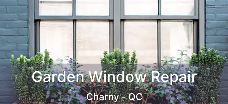  Garden Window Repair Charny - QC