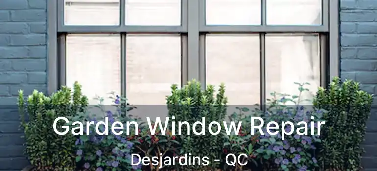  Garden Window Repair Desjardins - QC
