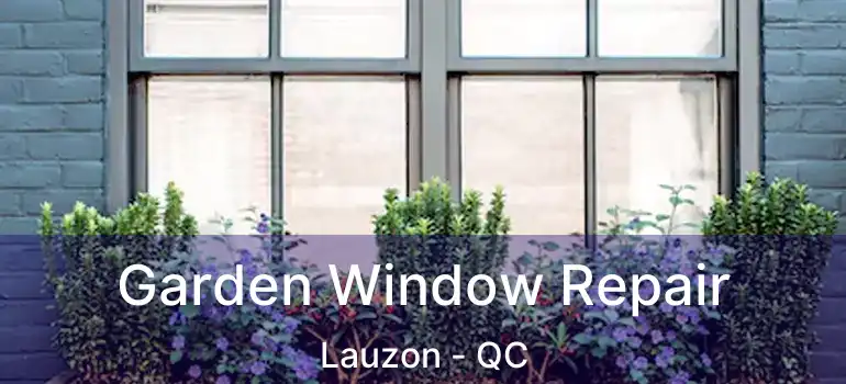  Garden Window Repair Lauzon - QC