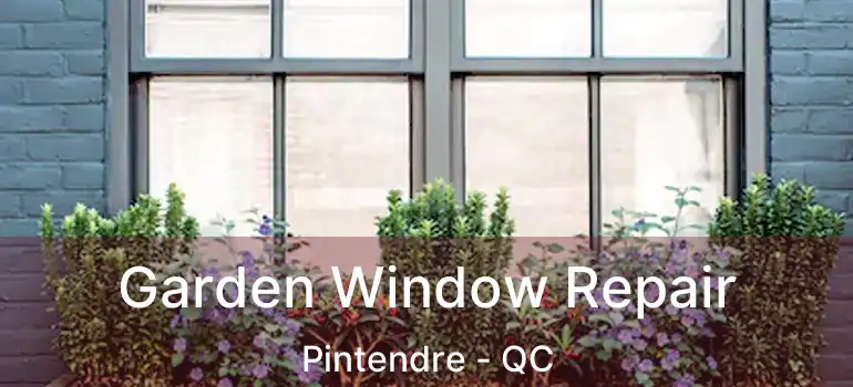  Garden Window Repair Pintendre - QC