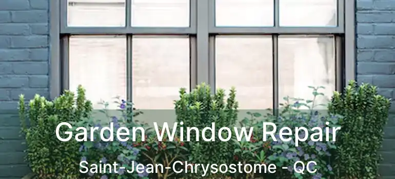  Garden Window Repair Saint-Jean-Chrysostome - QC