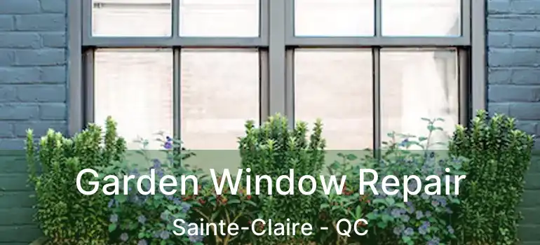  Garden Window Repair Sainte-Claire - QC