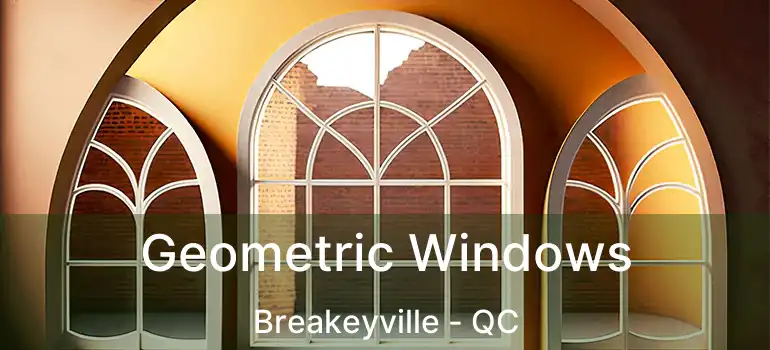  Geometric Windows Breakeyville - QC