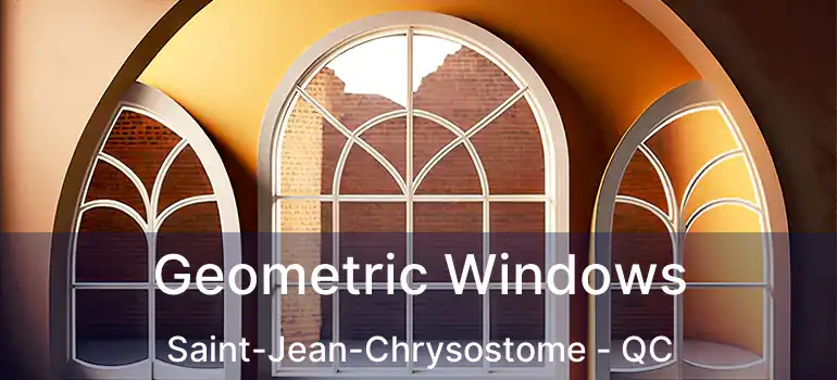  Geometric Windows Saint-Jean-Chrysostome - QC