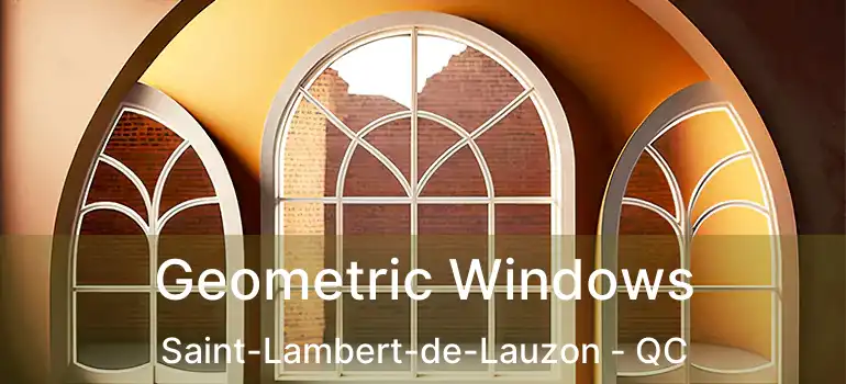 Geometric Windows Saint-Lambert-de-Lauzon - QC