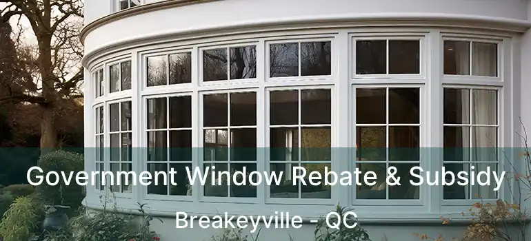  Government Window Rebate & Subsidy Breakeyville - QC
