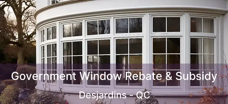  Government Window Rebate & Subsidy Desjardins - QC