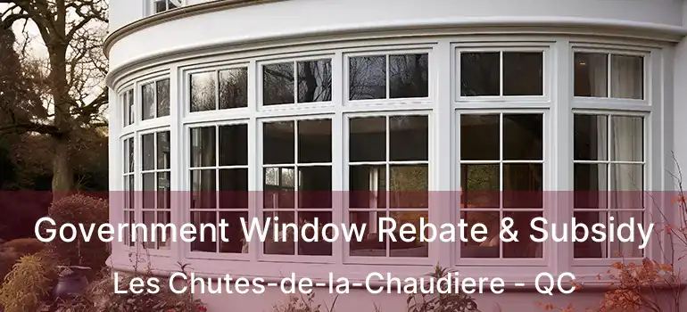  Government Window Rebate & Subsidy Les Chutes-de-la-Chaudiere - QC